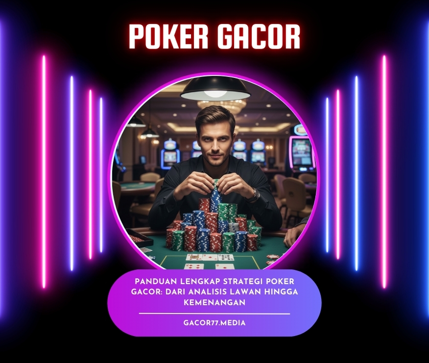 Panduan Lengkap Strategi Poker Gacor: Dari Analisis Lawan hingga Kemenangan